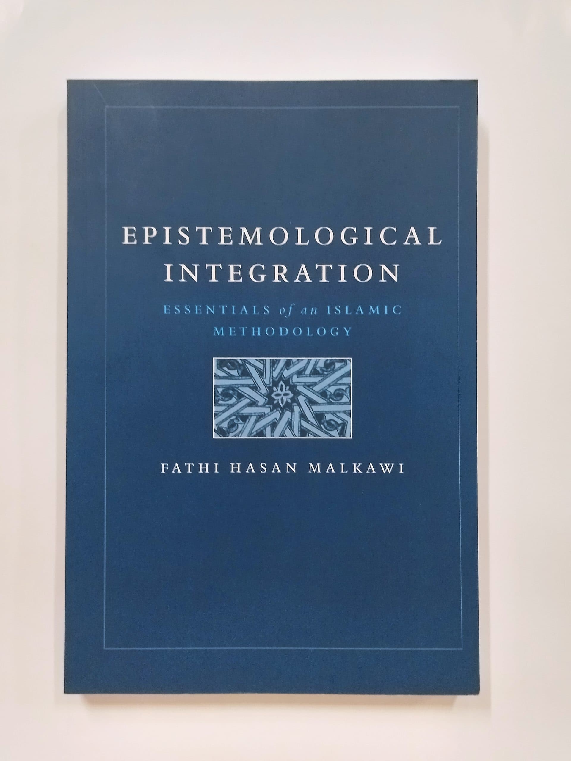 Epistemological Integration: Essentials of an Islamic Methodology Fathi Hasan Malkawi