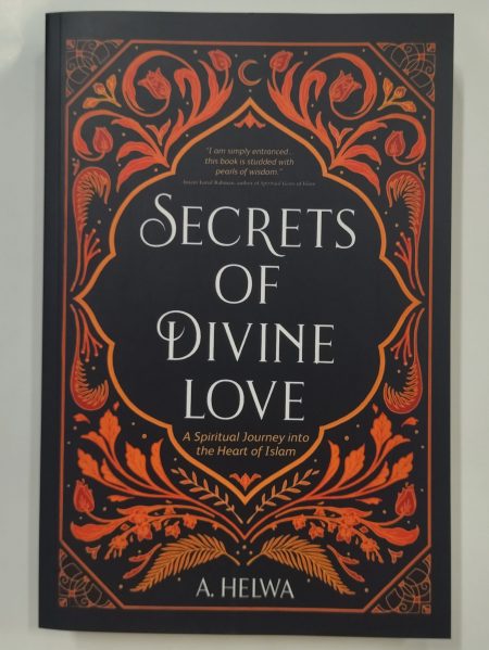 Secrets of Divine Love: A Spiritual Journey into the Heart of Islam by: A. Helwa