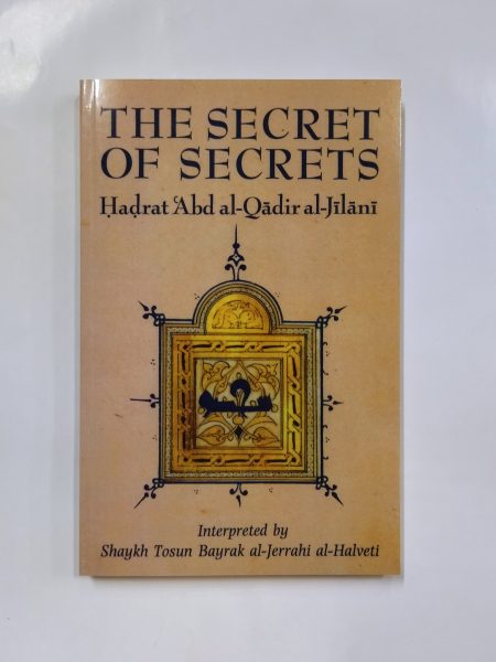 The Secret of Secrets Hadrat Abd al-Qadir al-Jilani Interpreted by Shaykh Tosun Bayrak al-Jerrahi al-Halveti