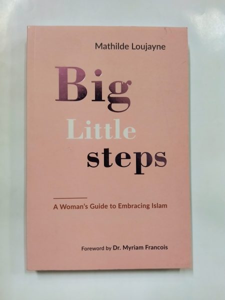 Big Little Steps: A Woman's Guide to Embracing Islam Mathilde Loujayne