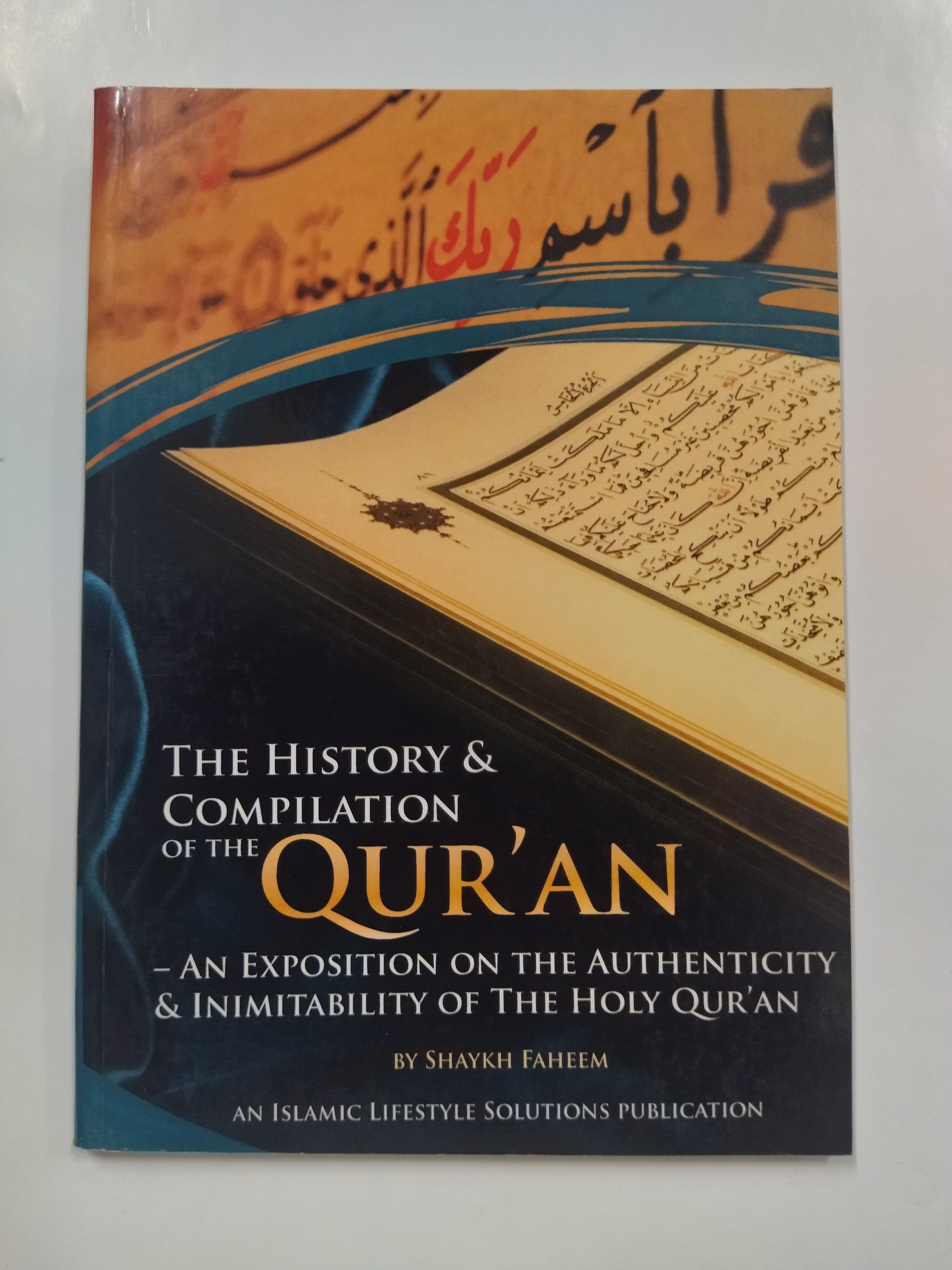 The History & Compilation of the Qur'an: An Exposition of the Authenticity & Inimitability of the Qur'an