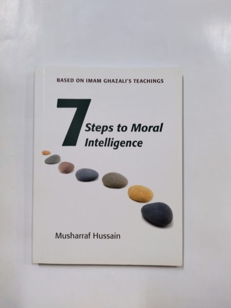Seven Steps to Moral Intelligence: Based on Imam Ghazali's Teachings by Musharraf Hussain