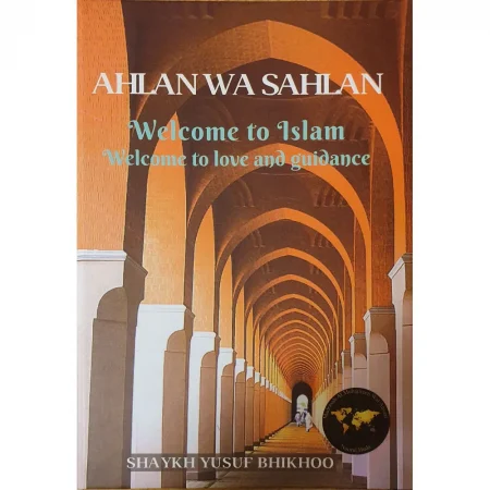 Ahlan Wa Sahlan Welcome to Islam By: Shaykh Yusuf Bhikoo