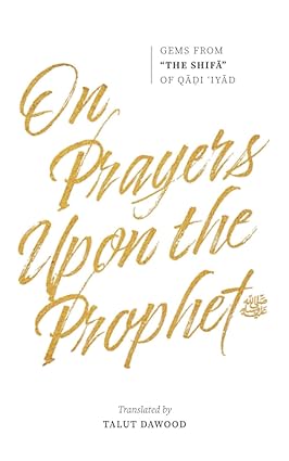 On Prayers Upon the Prophet ﷺ: Gems from "The Shifa" of Qadi 'Iyad