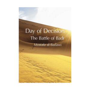 Day of Decision: Definitive Account of the Battle of Badr