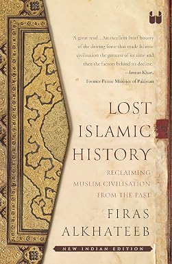 Lost Islamic History: Reclaiming Muslim Civilization from the Past