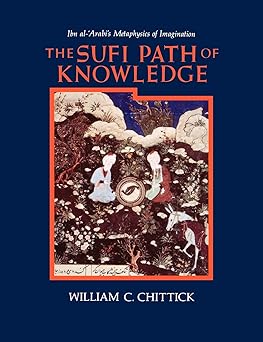 The Sufi Path of Knowledge: Ibn al-ʿArabi's Metaphysics of Imagination