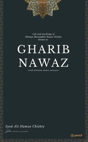 Gharib Nawaz: Life and Teachings of Gharib Nawaz also known as Khwaja Moinuddin Chishty