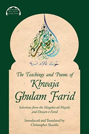 The Teachings and Poems of Khwaja Ghulam Farid: Selections from the Maqabis-ul-Majalis and Diwan-e-Farid (Malfuzat: Wise Words of Sufi Saints)