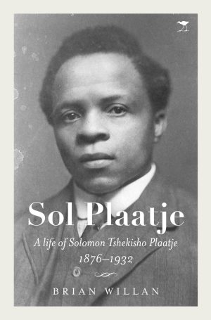 Sol Plaatje: A life of Solomon Tshekisho Plaatje, 1876-1932